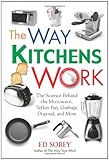 The Way Kitchens Work: The Science Behind the Microwave, Teflon Pan, Garbage Disposal, and More