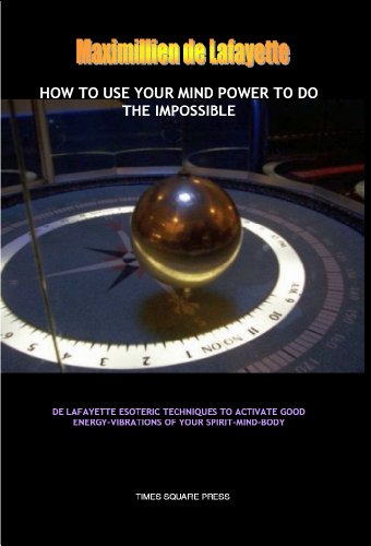 How to Use Your Mind Power to do the Impossible: Esoteric techniques to activate the mental power of your mind