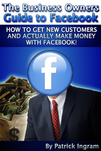 The Business Owners Guide To Facebook, How to get new customers and actually make money with facebook.