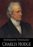 Systematic Theology, Complete; Vol. 1: Introduction, Vol. 2: Part 1, Theology Proper; Part 2, Anthropology; Part 3, Soteriology; Vol. 3: Part 4, Eschatology (With Active Table of Contents)