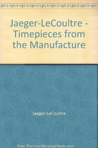 Jaeger-LeCoultre - Timepieces from the "Manufacture"