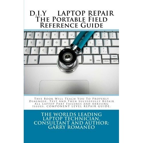 D.I.Y. LAPTOP REPAIR The Portable Field Reference Guide