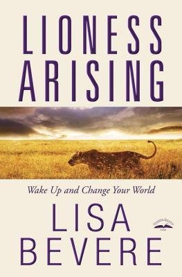 By Lisa Bevere Lioness Arising: Wake Up and Change Your World (8.7.2011)