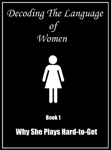 Why She Plays Hard to Get (Decoding The Language of Women Book 1)