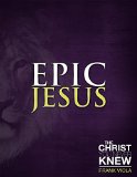 Epic Jesus: The Christ You Never Knew