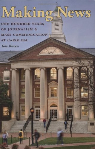 Making News: One Hundred Years of Journalism and Mass Communication at Carolina