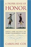 A Proper Sense of Honor: Service and Sacrifice in George Washington's Army