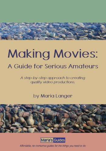 Making Movies: A Guide for Serious Amateurs (Maria's Guides Book 1)