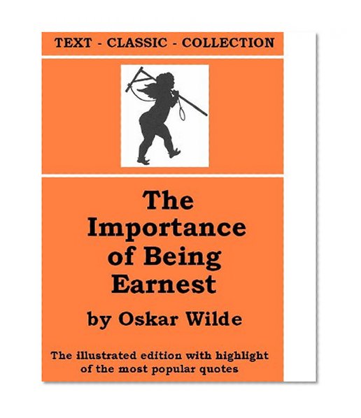 The Importance of Being Earnest [The illustrated edition with highlight of the most popular quotes] (TEXT-CLASSIC-COLLECTION Book 612)