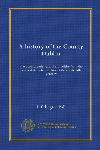 A history of the County Dublin (v.1): the people, parishes and antiquities from the earliest times to the close of the eighteenth century