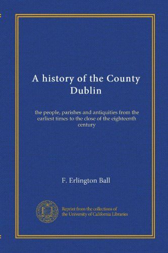 A history of the County Dublin (v.5): the people, parishes and antiquities from the earliest times to the close of the eighteenth century