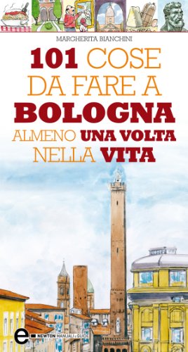 101 cose da fare a Bologna almeno una volta nella vita (eNewton Manuali e guide) (Italian Edition)