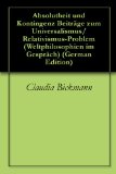 Absolutheit und Kontingenz BeitrÃ¤ge zum Universalismus/Relativismus-Problem (Weltphilosophien im GesprÃ¤ch 7) (German Edition)