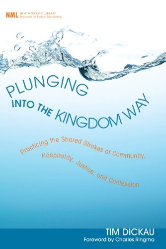 Plunging into the Kingdom Way: Practicing the Shared Strokes of Community, Hospitality, Justice, and Confession (New Monastic Library: Resources for Radical Discipleship Book 7)