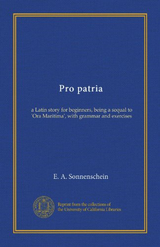 Pro patria: a Latin story for beginners, being a sequal to 'Ora Maritima', with grammar and exercises