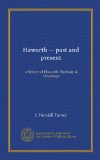 Haworth -- past and present: a history of Haworth, Stanbury & Oxenhope