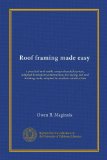 Roof framing made easy: a practical and easily comprehended system, adapted to modern construction, for laying out and framing roofs, adapted to modern construction