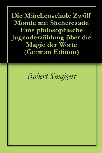 Die MÃ¤rchenschule ZwÃ¶lf Monde mit Sheherezade  Eine philosophische JugenderzÃ¤hlung Ã¼ber die Magie der Worte (German Edition)