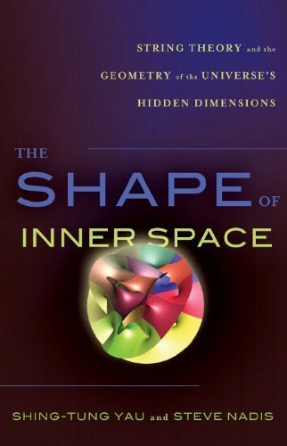 The Shape of Inner Space: String Theory and the Geometry of the Universe's Hidden Dimensions By Shing-Tung Yau, Steve Nadis