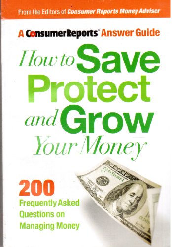 How to Save Protect and Grow Your Money, 200 Frequently Asked Questions on Managing Money (Consumer Reports Answer Guide)