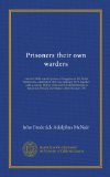 Prisoners their own warders: a record of the convict prison at Singapore in the Straits Settlements, established 1825, discontinued 1873, together ... Penang and Malacca from the year 1797
