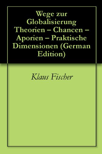 Wege zur Globalisierung  Theorien - Chancen - Aporien - Praktische Dimensionen (German Edition)