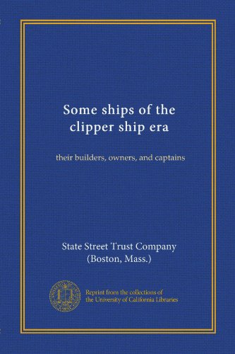 Some ships of the clipper ship era: their builders, owners, and captains