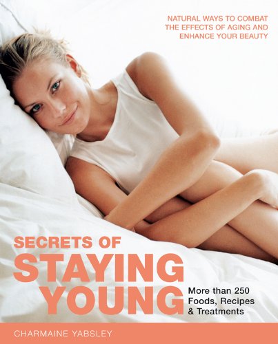 Secrets of Staying Young: Natural Ways to Combat the Effects of Aging and Enhance Your Beauty