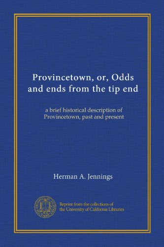 Provincetown, or, Odds and ends from the tip end: a brief historical description of Provincetown, past and present