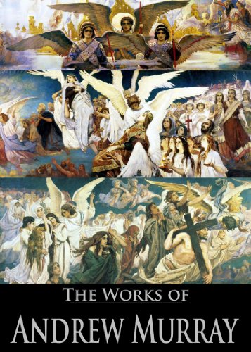 The Works of Andrew Murray: With Christ In the School of Prayer, The Deeper Christian Life, The New Life, Waiting On God and More (10 Books With Active Table of Contents)