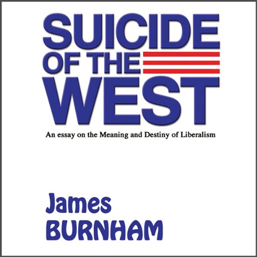 Suicide of the West: An Essay on the Meaning and Destiny of Liberalism