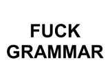 FUCK GRAMMAR