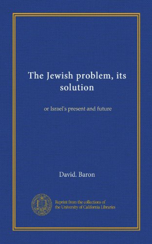 The Jewish problem, its solution: or Israel's present and future