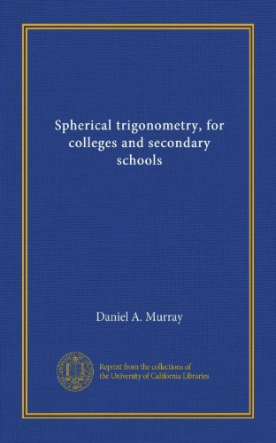Spherical trigonometry, for colleges and secondary schools