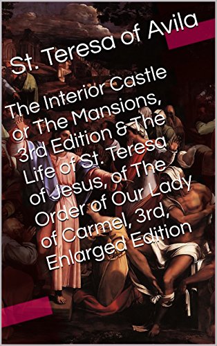 The Interior Castle or The Mansions, 3rd Edition & The Life of St. Teresa of Jesus, of The Order of Our Lady of Carmel, 3rd, Enlarged Edition (Two Books With Active Table of Contents)