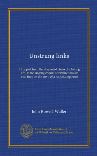 Unstrung links: Dropped from the disjointed chain of a toiling life, as the ringing chorus of Nature's music beat time on the anvil of a responding heart