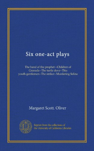 Six one-act plays: The hand of the prophet --Children of Granada--The turtle dove--This youth-gentlemen--The striker--Murdering Selina