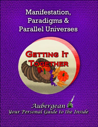 Manifestation, Paradigms, & Parallel Universes (Book 3 Getting It Together)