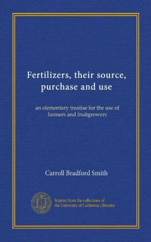Fertilizers, their source, purchase and use: an elementary treatise for the use of farmers and fruitgrowers