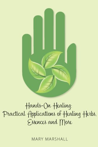 Hands-On Healing: Practical Applications of Healing Herbs, Essences and More