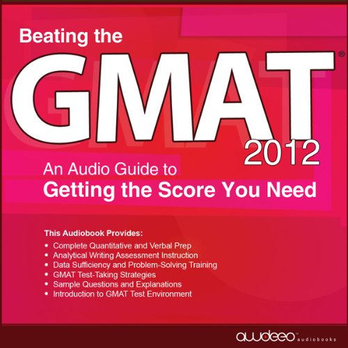 Beating the GMAT 2012: An Audio Guide to Getting the Score You Need