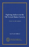 Fighting Indians in the 7th United States Cavalry: Custer's favorite regiment
