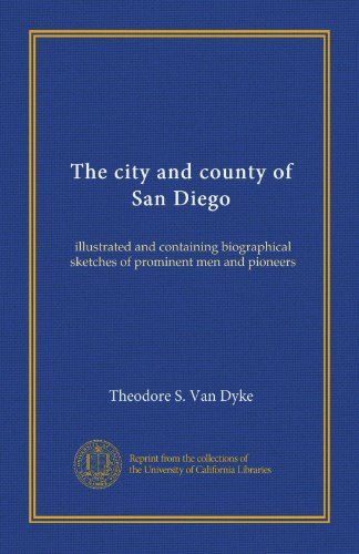 The city and county of San Diego: illustrated and containing biographical sketches of prominent men and pioneers