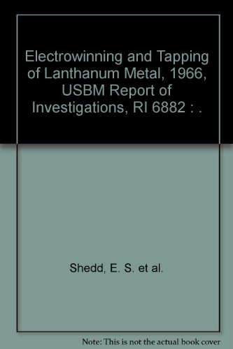 Electrowinning and Tapping of Lanthanum Metal, 1966, USBM Report of Investigations, RI 6882 : .