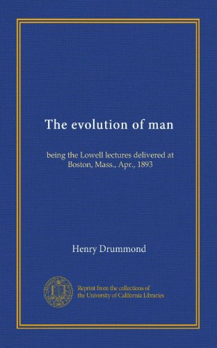 The evolution of man: being the Lowell lectures delivered at Boston, Mass., Apr., 1893