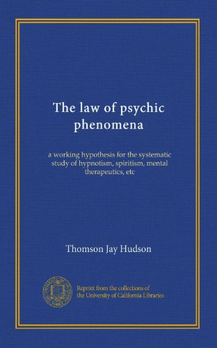 The law of psychic phenomena: a working hypothesis for the systematic study of hypnotism, spiritism, mental therapeutics, etc