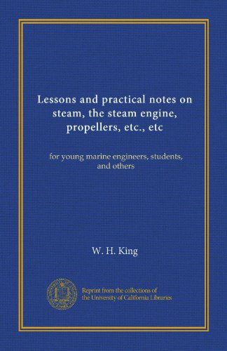 Lessons and practical notes on steam, the steam engine, propellers, etc., etc: for young marine engineers, students, and others