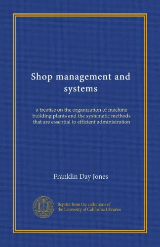 Shop management and systems: a treatise on the organization of machine building plants and the systematic methods that are essential to efficient administration