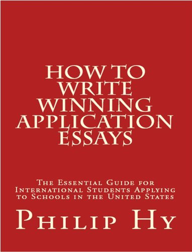How To Write Winning Application Essays: The Essential Guide for International Students Applying to Schools in the United States