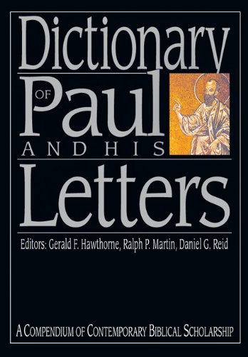 Dictionary of Paul and His Letters: A Compendium of Contemporary Biblical Scholarship (The IVP Bible Dictionary Series)
